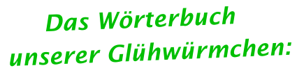 Das Wörterbuch  unserer Glühwürmchen: