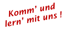 Komm’ und lern’ mit uns !